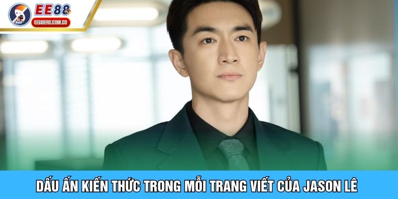 Dấu ấn kiến thức trong mỗi trang viết của Jason Lê