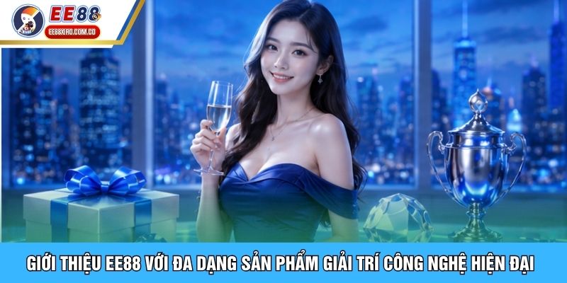 Giới thiệu EE88 với đa dạng sản phẩm giải trí công nghệ hiện đại