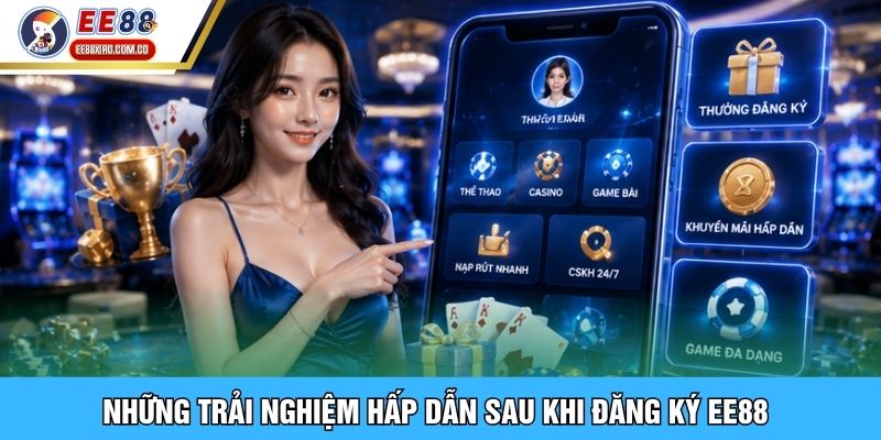 Những trải nghiệm hấp dẫn sau khi đăng ký EE88