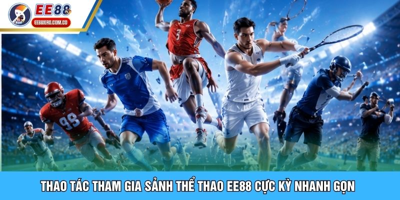 Thao tác tham gia sảnh thể thao EE88 cực kỳ nhanh gọn