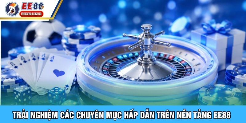Trải nghiệm các chuyên mục hấp dẫn trên nền tảng EE88